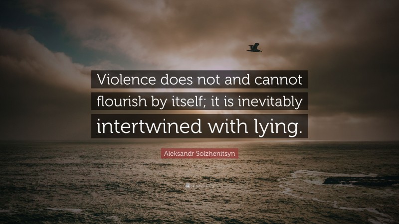 Aleksandr Solzhenitsyn Quote: “Violence does not and cannot flourish by ...