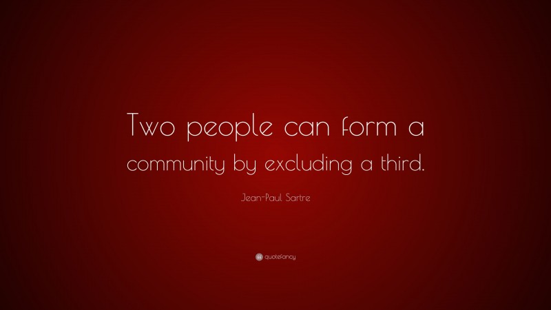 Jean-Paul Sartre Quote: “Two people can form a community by excluding a third.”