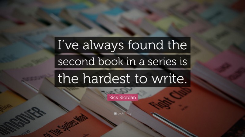 Rick Riordan Quote: “I’ve always found the second book in a series is the hardest to write.”