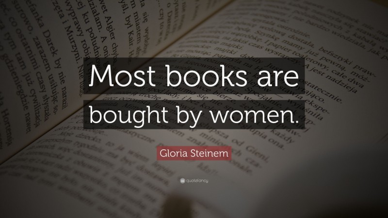 Gloria Steinem Quote: “Most books are bought by women.”