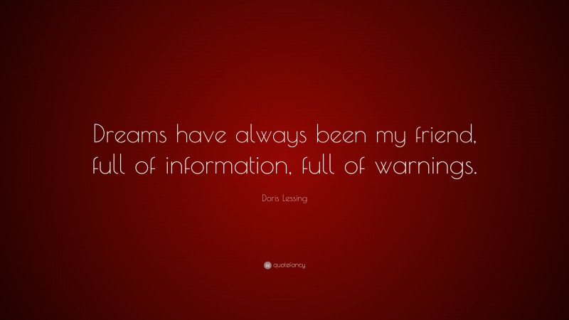Doris Lessing Quote: “Dreams have always been my friend, full of information, full of warnings.”