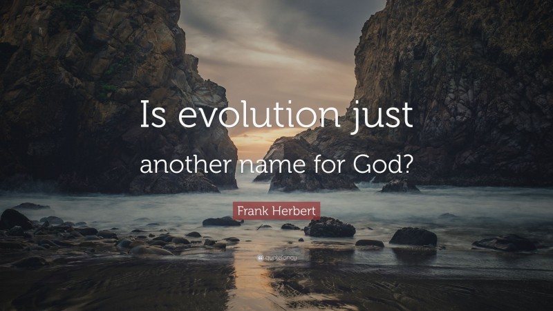 Frank Herbert Quote: “Is evolution just another name for God?”