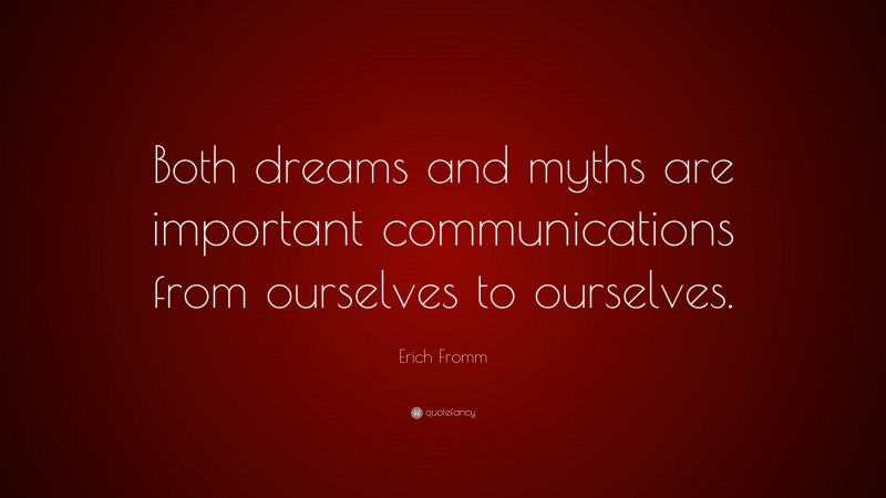 Erich Fromm Quote: “Both dreams and myths are important communications from ourselves to ourselves.”