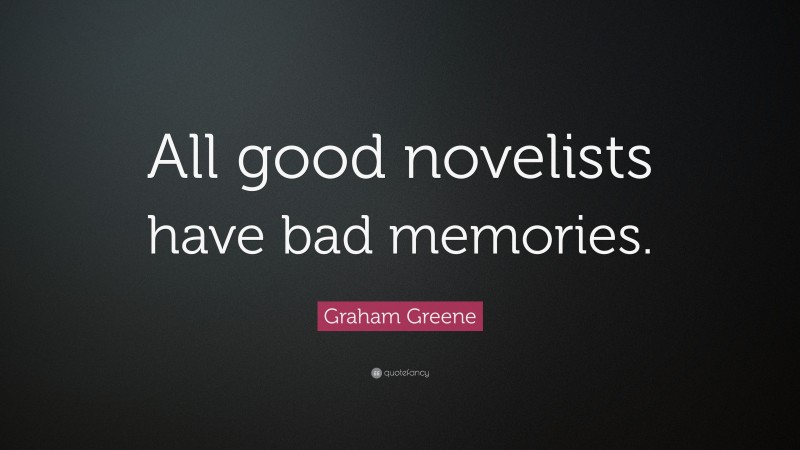 Graham Greene Quote: “All good novelists have bad memories.”