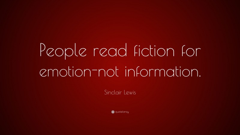 Sinclair Lewis Quote: “People read fiction for emotion-not information.”