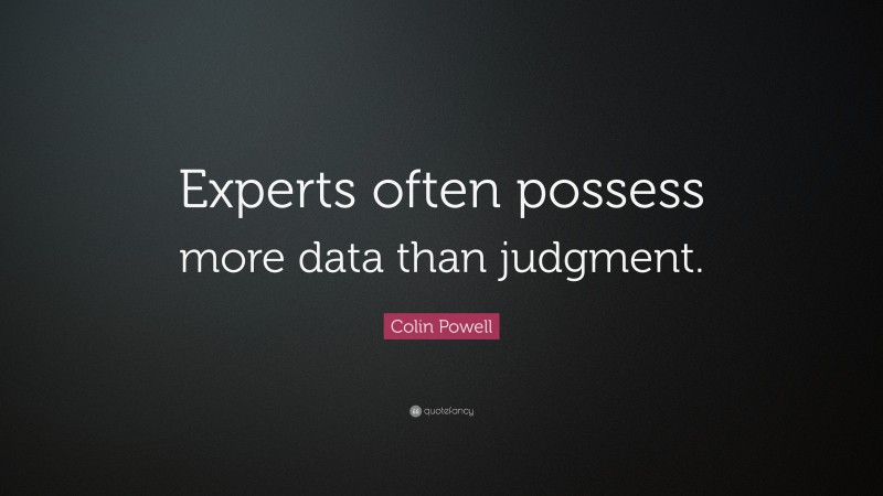 Colin Powell Quote: “Experts often possess more data than judgment.”