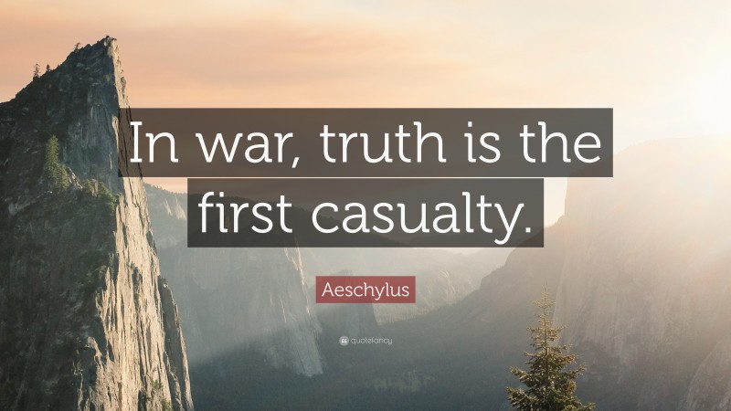 Aeschylus Quote: “In war, truth is the first casualty.”