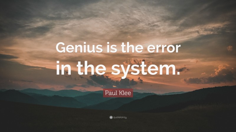 Paul Klee Quote: “Genius is the error in the system.”