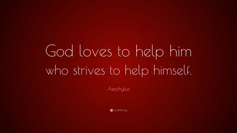 Aeschylus Quote: “God loves to help him who strives to help himself.”