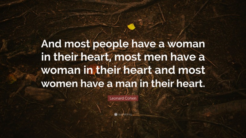 Leonard Cohen Quote: “And most people have a woman in their heart, most men have a woman in their heart and most women have a man in their heart.”
