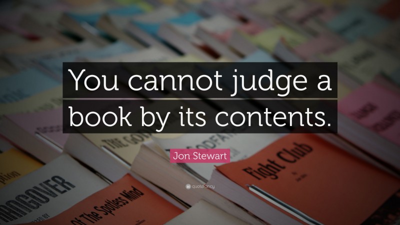Jon Stewart Quote: “You cannot judge a book by its contents.”