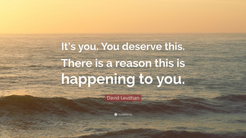 David Levithan Quote: “It’s you. You deserve this. There is a reason this is happening to you.”