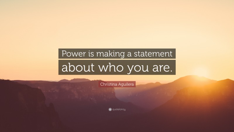 Christina Aguilera Quote: “Power is making a statement about who you are.”