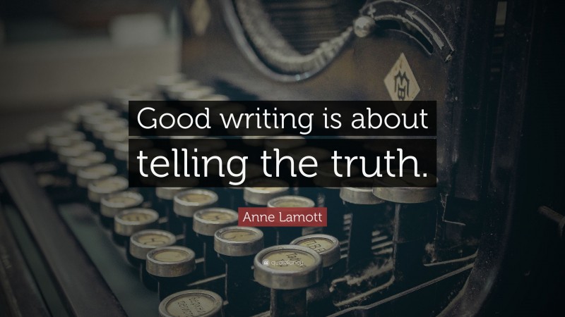 Anne Lamott Quote: “Good writing is about telling the truth.”