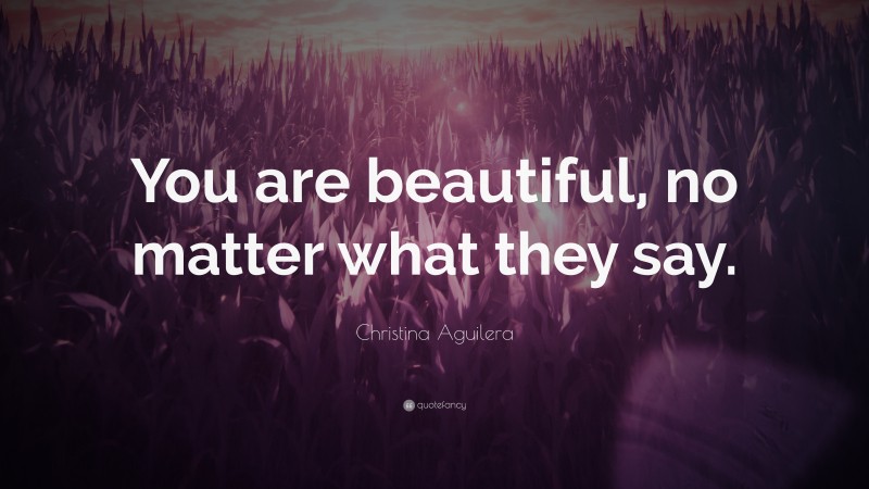 Christina Aguilera Quote: “You are beautiful, no matter what they say.”