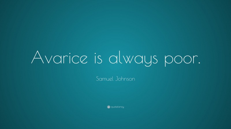 Samuel Johnson Quote: “Avarice is always poor.”