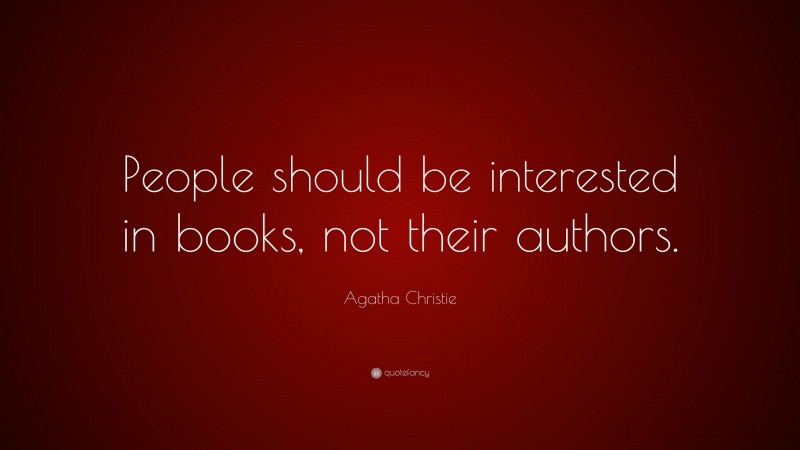 Agatha Christie Quote: “People should be interested in books, not their authors.”