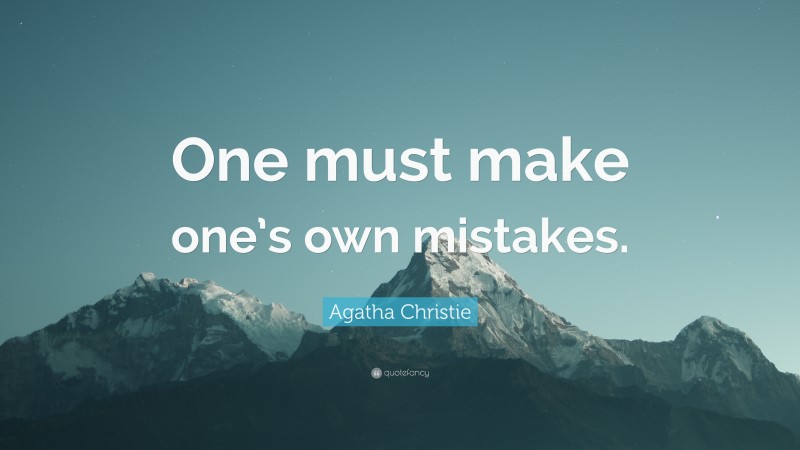 Agatha Christie Quote: “One must make one’s own mistakes.”