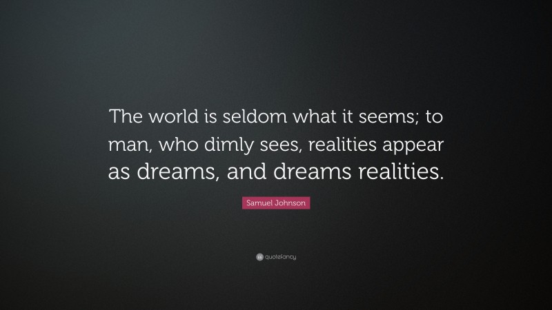 Samuel Johnson Quote: “The world is seldom what it seems; to man, who ...