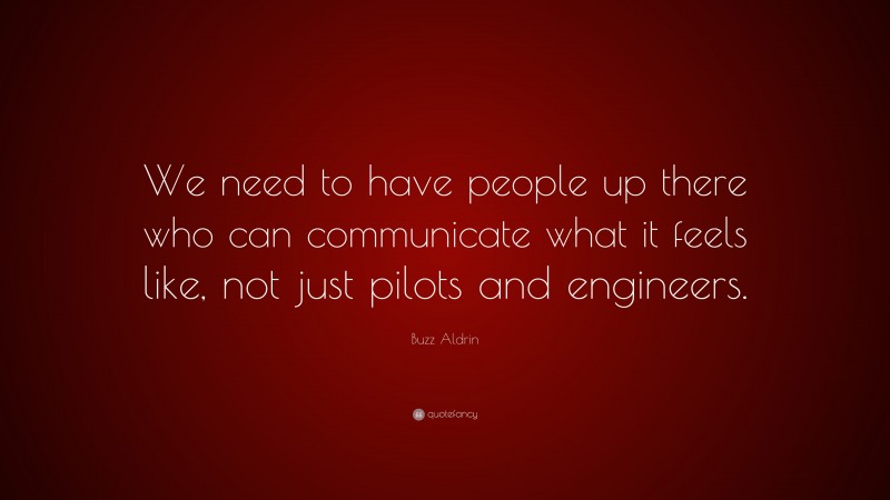 Buzz Aldrin Quote: “We need to have people up there who can communicate what it feels like, not just pilots and engineers.”