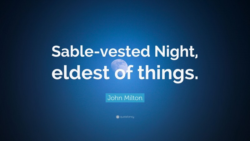 John Milton Quote: “Sable-vested Night, eldest of things.”