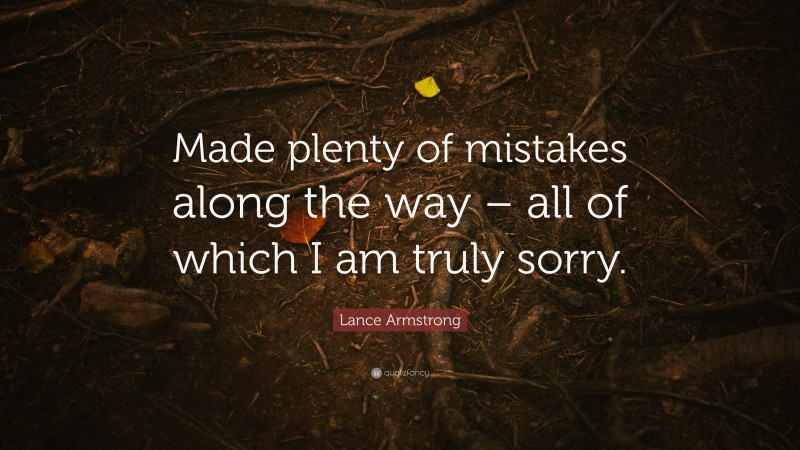 Lance Armstrong Quote: “Made plenty of mistakes along the way – all of which I am truly sorry.”