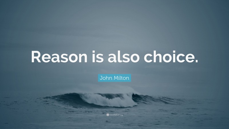 John Milton Quote: “Reason is also choice.”