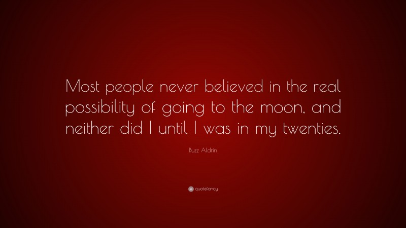 Buzz Aldrin Quote: “Most people never believed in the real possibility of going to the moon, and neither did I until I was in my twenties.”