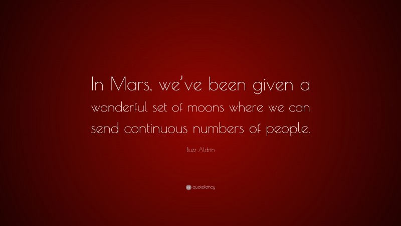 Buzz Aldrin Quote: “In Mars, we’ve been given a wonderful set of moons where we can send continuous numbers of people.”
