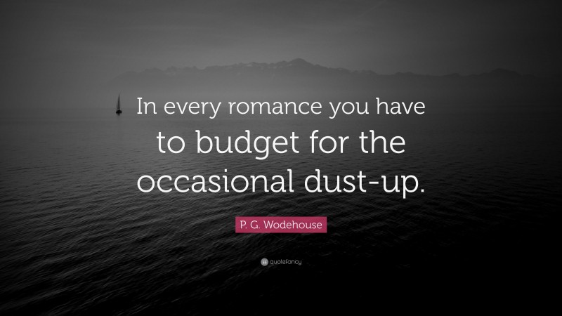 P. G. Wodehouse Quote: “In every romance you have to budget for the occasional dust-up.”