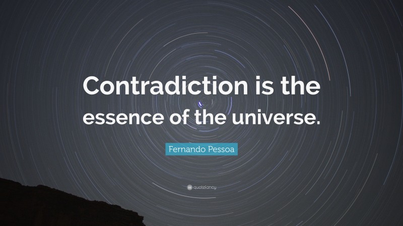 Fernando Pessoa Quote: “Contradiction is the essence of the universe.”
