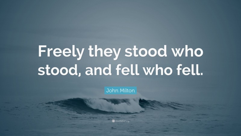 John Milton Quote: “Freely they stood who stood, and fell who fell.”