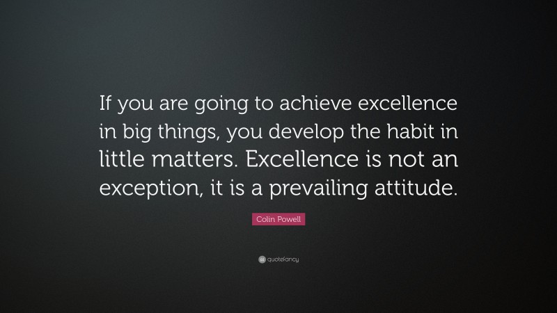 Colin Powell Quote: “If you are going to achieve excellence in big ...