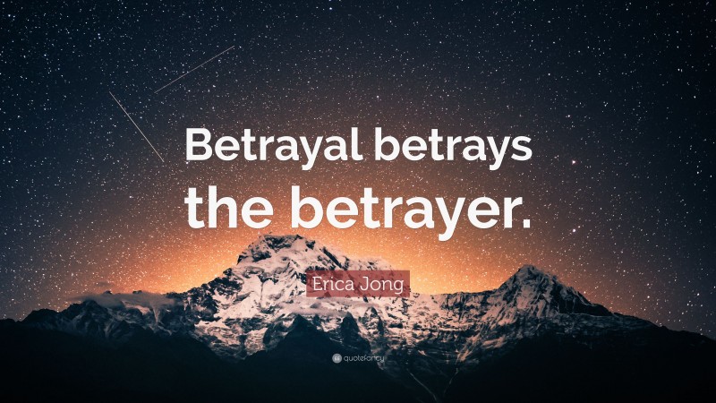 Erica Jong Quote: “Betrayal betrays the betrayer.”