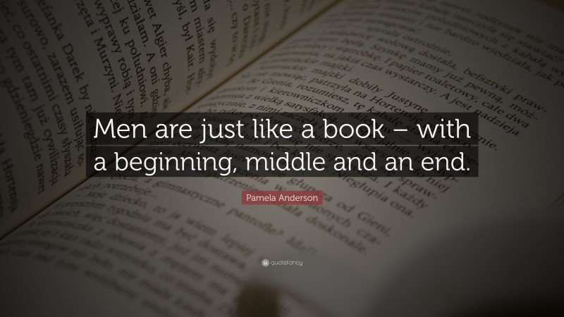 Pamela Anderson Quote: “Men are just like a book – with a beginning, middle and an end.”