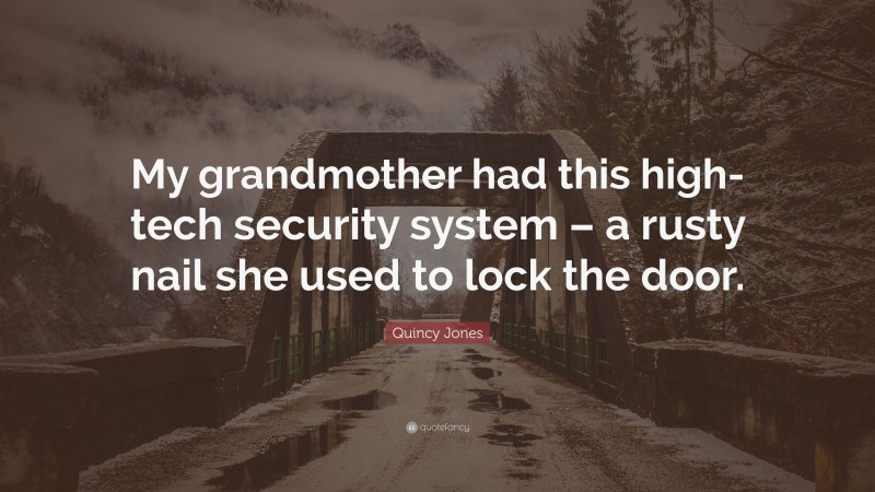 Quincy Jones Quote: “My grandmother had this high-tech security system – a rusty nail she used to lock the door.”