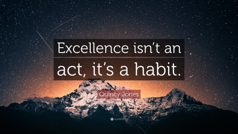 Quincy Jones Quote: “Excellence isn’t an act, it’s a habit.”