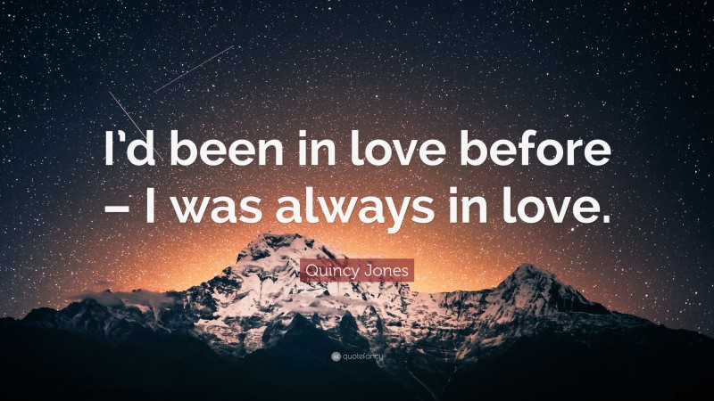 Quincy Jones Quote: “I’d been in love before – I was always in love.”