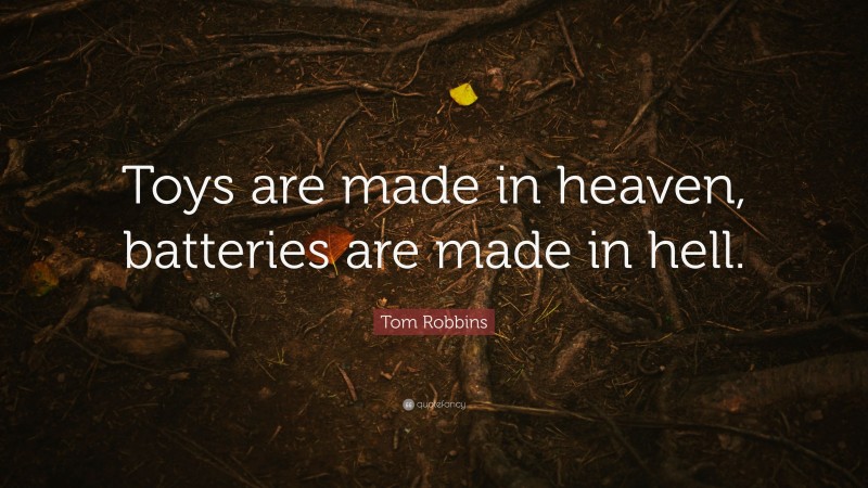 Tom Robbins Quote: “Toys are made in heaven, batteries are made in hell.”