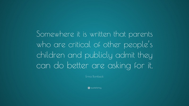 Erma Bombeck Quote: “Somewhere it is written that parents who are ...