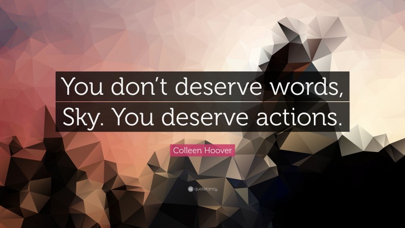 Colleen Hoover Quote: “You don’t deserve words, Sky. You deserve actions.”