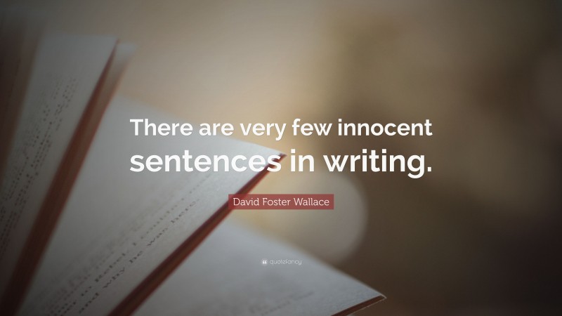 David Foster Wallace Quote: “There are very few innocent sentences in writing.”