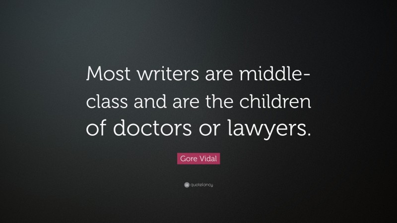 Gore Vidal Quote: “Most writers are middle-class and are the children of doctors or lawyers.”