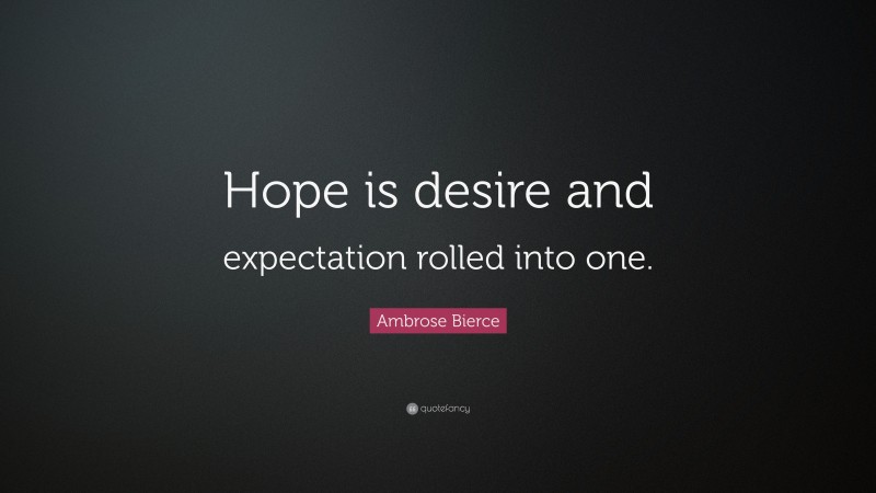 Ambrose Bierce Quote: “Hope is desire and expectation rolled into one.”