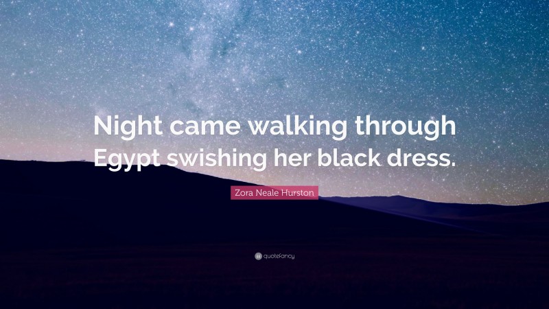 Zora Neale Hurston Quote: “Night came walking through Egypt swishing her black dress.”