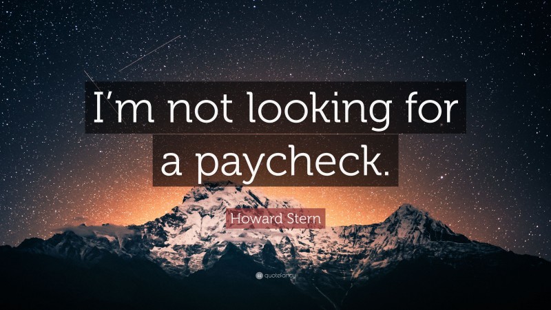 Howard Stern Quote: “I’m not looking for a paycheck.”