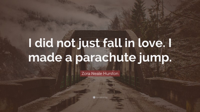 Zora Neale Hurston Quote: “I did not just fall in love. I made a parachute jump.”