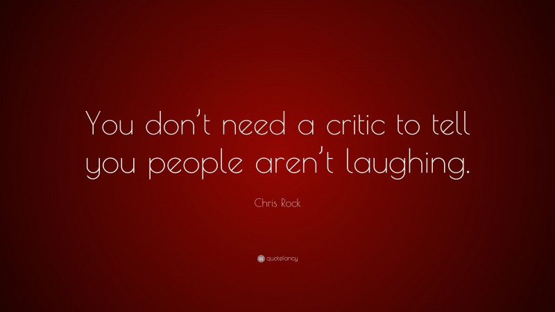 Chris Rock Quote: “You don’t need a critic to tell you people aren’t laughing.”