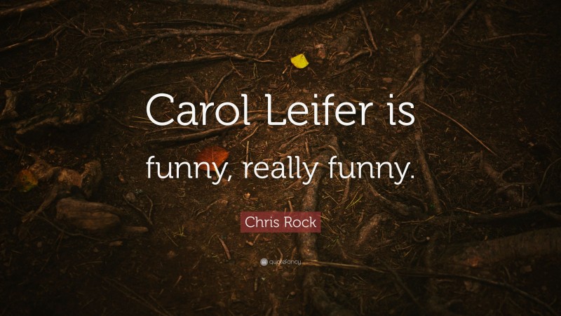 Chris Rock Quote: “Carol Leifer is funny, really funny.”