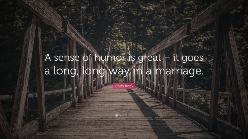 Chris Rock Quote: “A sense of humor is great – it goes a long, long way in a marriage.”